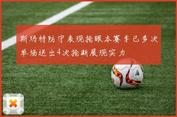 斯玛特防守表现抢眼本赛季已多次单场送出4次抢断展现实力
